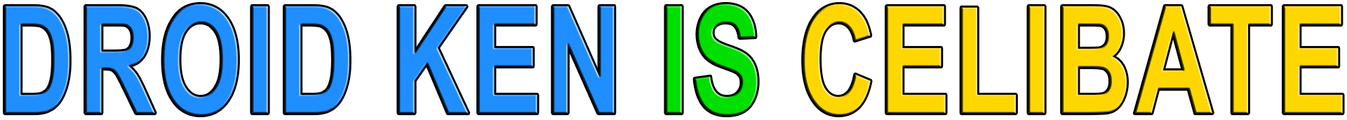 DROID KEN IS CELIBATE